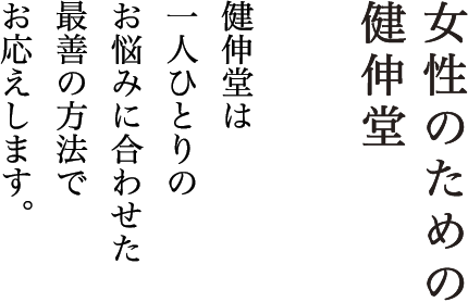 女性のための健伸堂 健伸堂は一人ひとりのお悩みに合わせた最善の方法でお応えします。